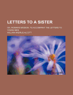 Letters to a Sister: Or, Woman's Mission. to Accompany the Letters to Young Men