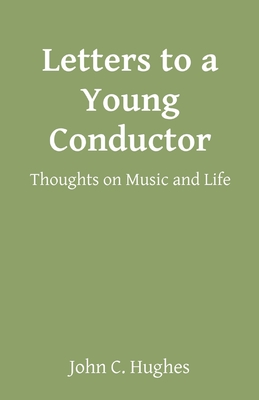 Letters to a Young Conductor: Thoughts on Music and Life - Hughes, John C
