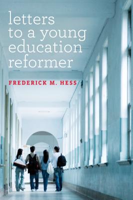 Letters to a Young Education Reformer - Hess, Frederick M.
