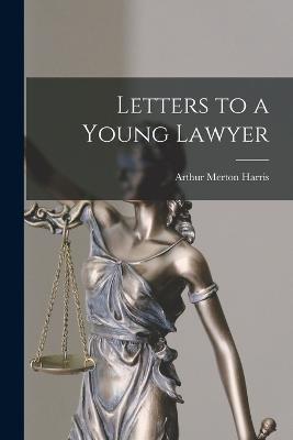 Letters to a Young Lawyer - Harris, Arthur Merton