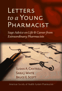 Letters to a Young Pharmacist: Sage Advice on Life & Career from Extraordinary Pharmacists: Sage Advice on Life & Career from Extraordinary Pharmacists