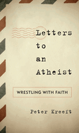 Letters to an Atheist: Wrestling with Faith