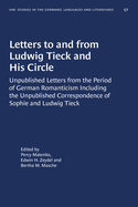 Letters to and from Ludwig Tieck and His Circle: Unpublished Letters from the Period of German Romanticism Including the Unpublished Correspondence of Sophie and Ludwig Tieck