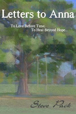 Letters to Anna - To Love Before Time, To Heal Beyond Hope... - Pack, Steve