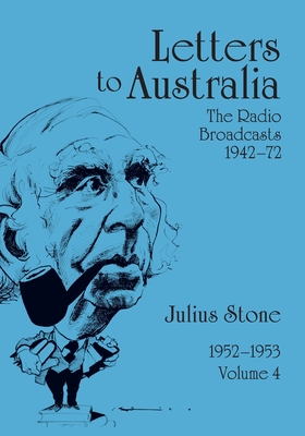 Letters to Australia, Volume 4: Essays from 1952-1953 - Stone, Julius, Mr.
