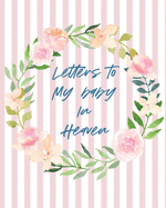 Letters To Baby In Heaven: A Diary Of All The Things I Wish I Could Say Newborn Memories Grief Journal Loss of a Baby Sorrowful Season Forever In Your Heart Remember and Reflect