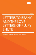 Letters to Beany and the Love-Letters of Plupy Shute