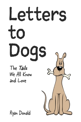 Letters to Dogs: The Tails We All Know and Love - Donald, Ryan