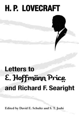 Letters to E. Hoffmann Price and Richard F. Searight - Lovecraft, H P, and Schultz, David E (Editor), and Joshi, S T (Editor)