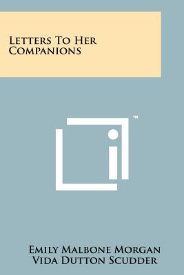 Letters to Her Companions - Morgan, Emily Malbone, and Scudder, Vida Dutton (Editor)