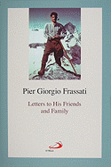 Letters to His Friends and Family - Frassati, Pier Giorgio