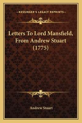 Letters To Lord Mansfield, From Andrew Stuart (1775) - Stuart, Andrew