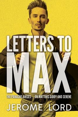 Letters to Max: The Panache Arises .... on Matters Giddy and Serene - Lord, Jerome