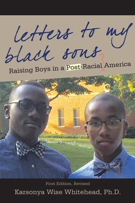 Letters to My Black Sons: Raising Boys in a Post-Racial America - Whitehead, Karsonya Wise