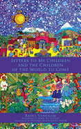Letters To My Children And The Children Of The World To Come