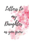 Letters to my daughter as you grow: Cute Notebook keepsake journal, Mother Book to Daughter, Books Father to a Daughter, Birthday Letters, Daughter Gift, thoughtful gift expectant mother gift Daughter Birthday Gift