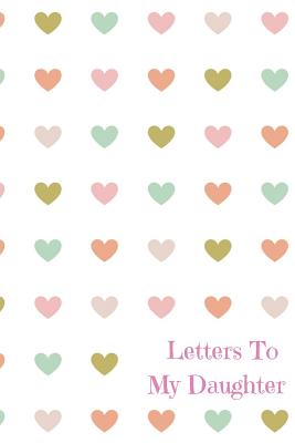 Letters to My Daughter: Cute Lined Family Notebook, Journal to Write In, Blank, 6 x 9, 110 pages - Prints, Tranquil