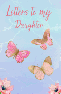 Letters to My Daughter: Writing Journal, Memory Book, Butterfly Diary, Lined Notebook to Write in