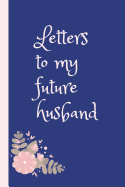 Letters to My Future Husband: Small Blank Lined Notebook / Journal for Single / Engaged to Write in (6 X 9)