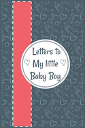 Letters to My little Baby Boy: Mommy Lined journal, thoughtful Gift for New Mothers or Parents, write memories now then read them later
