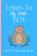 Letters To My Little Boy As I Watch You Grow: Baby Shower And Pregnancy Notebook Gift - Letters To My Son Keepsake Journal & Memory notebook.