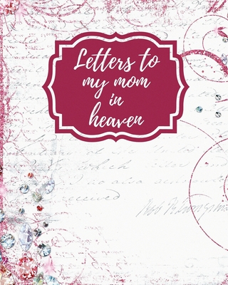 Letters To My Mom In Heaven: Wonderful Mom Heart Feels Treasure Keepsake Memories Grief Journal Our Story Dear Mom For Daughters For Sons - Larson, Patricia