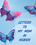 Letters To My Mom In Heaven: Wonderful Mom Heart Feels Treasure Keepsake Memories Grief Journal