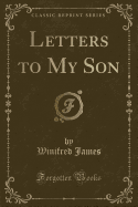 Letters to My Son (Classic Reprint)