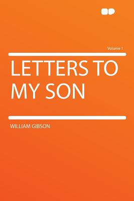 Letters to My Son Volume 1 - Gibson, William, Dr.