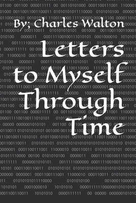 Letters to Myself Through Time - Walton, Charles