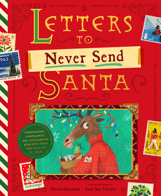 Letters to Never Send Santa: Confessions, Complaints, and Outlandish Requests from the Files of St. Nick - Griswold, David