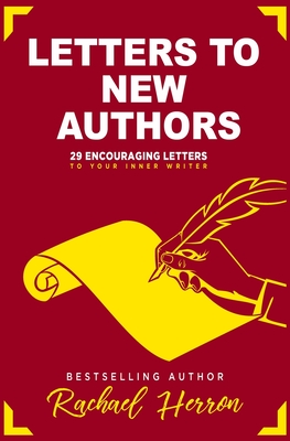Letters to New Authors: 29 Encouraging Letters to Your Inner Writer - Herron, Rachael