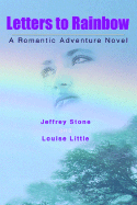 Letters to Rainbow: A Romantic Adventure Novel - Stone, Jeffrey, and Little, Louise