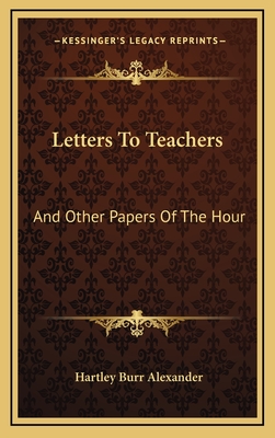 Letters to Teachers: And Other Papers of the Hour - Alexander, Hartley Burr