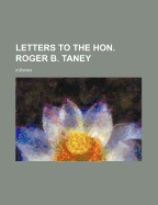 Letters to the Hon. Roger B. Taney