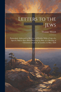Letters to the Jews: Particularly Addressed to Mr. Levy of Florida: With a Copy of a Speech, Said to Have Been Delivered by Him, at a Meeting of Christians and Jews, in London, in May, 1828