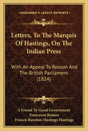 Letters, to the Marquis of Hastings, on the Indian Press: With an Appeal to Reason and the British Parliament (1824)
