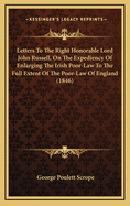 Letters to the Right Honorable Lord John Russell, on the Expediency of Enlarging the Irish Poor-Law to the Full Extent of the Poor-Law of England (1846)