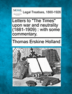 Letters to the Times Upon War and Neutrality (1881-1909) with Some Commentary