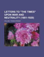 Letters to the Times Upon War and Neutrality (1881-1920)