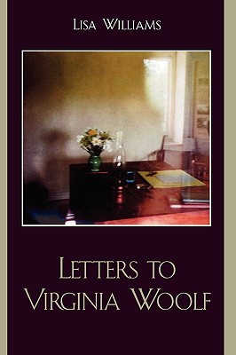 Letters to Virginia Woolf - Williams, Lisa, Dr.