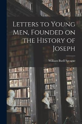 Letters to Young men, Founded on the History of Joseph - Sprague, William Buell