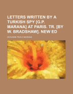 Letters Written by a Turkish Spy [G.P. Marana] at Paris. Tr. [By W. Bradshaw]. New Ed