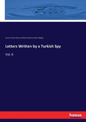 Letters Written by a Turkish Spy: Vol. 6 - Marana, Giovanni Paolo, and Bradshaw, William, and Midgley, Robert