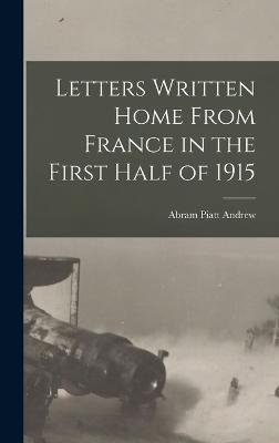 Letters Written Home From France in the First Half of 1915 - Andrew, Abram Piatt 1873-1936 [From (Creator)