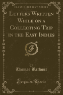 Letters Written While on a Collecting Trip in the East Indies (Classic Reprint)