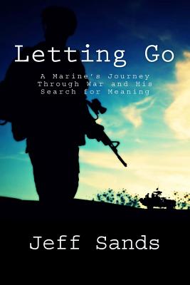 Letting Go: A Marine's Journey Through War and His Search for Meaning - Sands, Jeff