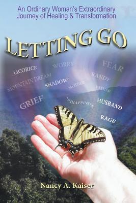 Letting Go - An Ordinary Woman's Extraordinary Journey of Healing & Transformation - Kaiser, Nancy a