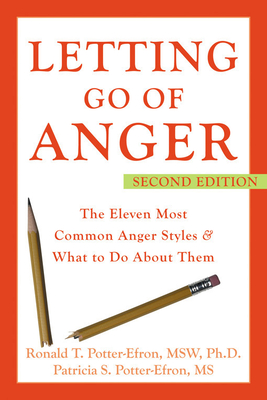 Letting Go of Anger: The Eleven Most Common Anger Styles & What to Do about Them - Potter-Efron, Ronald, MSW, PhD, and Potter-Efron, Patricia, MS
