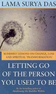 Letting Go of the Person You Used to Be: Buddhist Lessons on Change, Loss and Spiritual Transformation